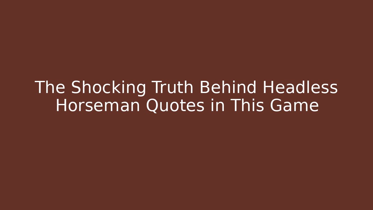 The Shocking Truth Behind Headless Horseman Quotes in This Game