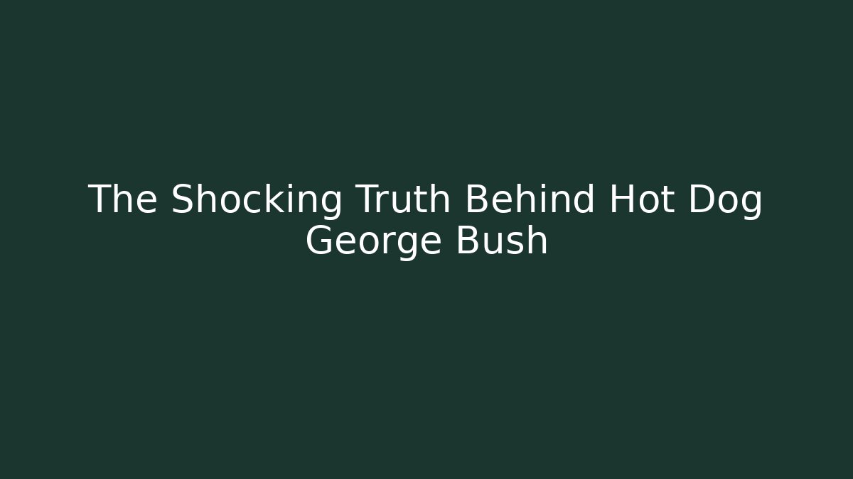 The Shocking Truth Behind Hot Dog George Bush