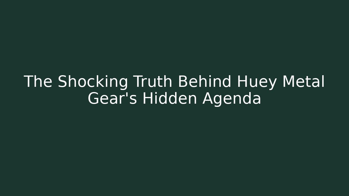 The Shocking Truth Behind Huey Metal Gear's Hidden Agenda
