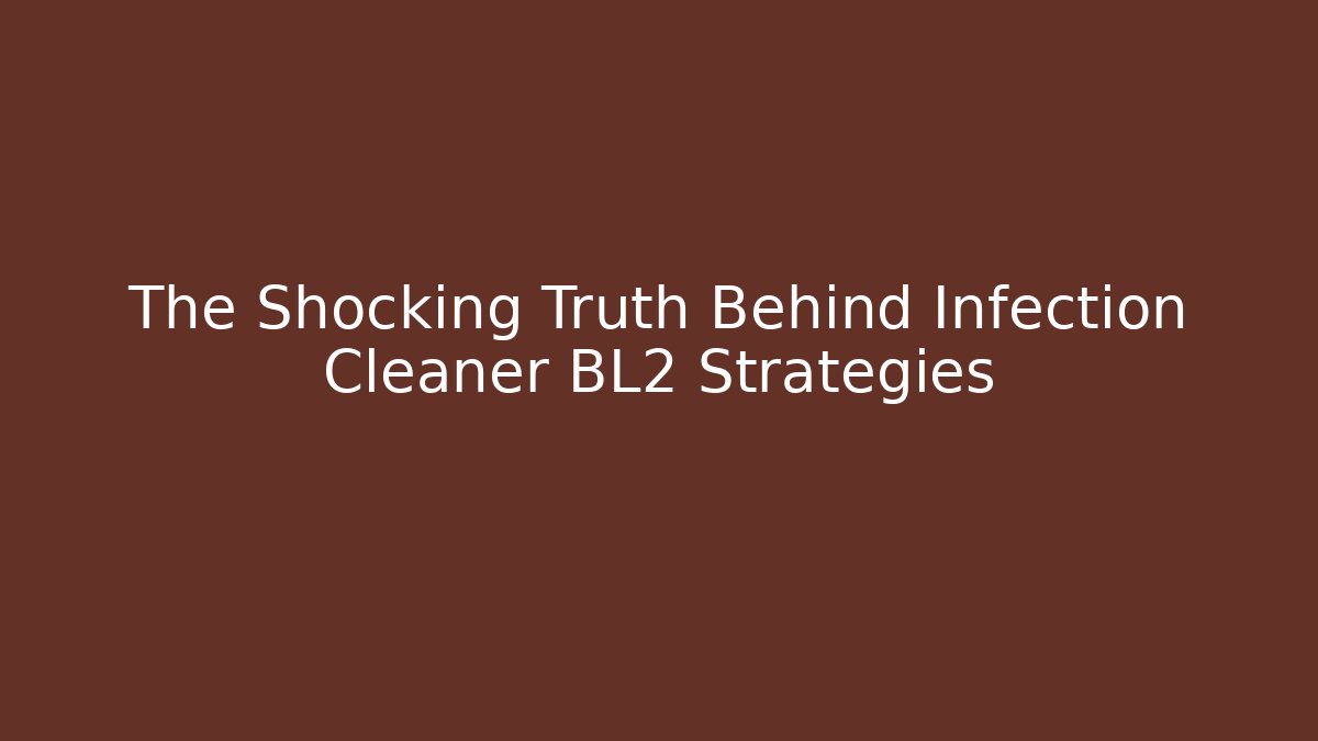 The Shocking Truth Behind Infection Cleaner BL2 Strategies