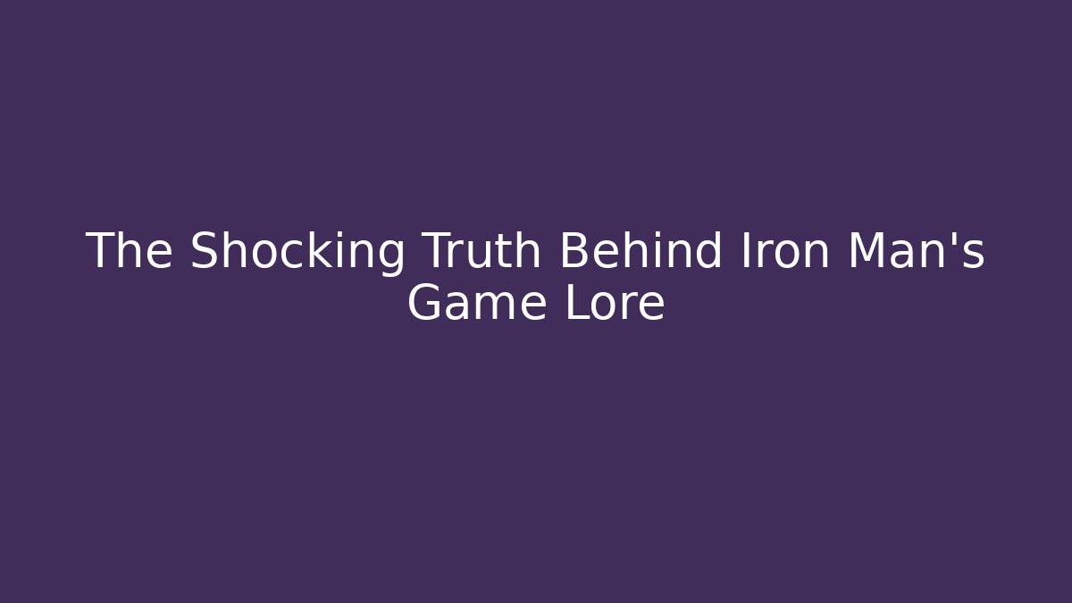 The Shocking Truth Behind Iron Man's Game Lore