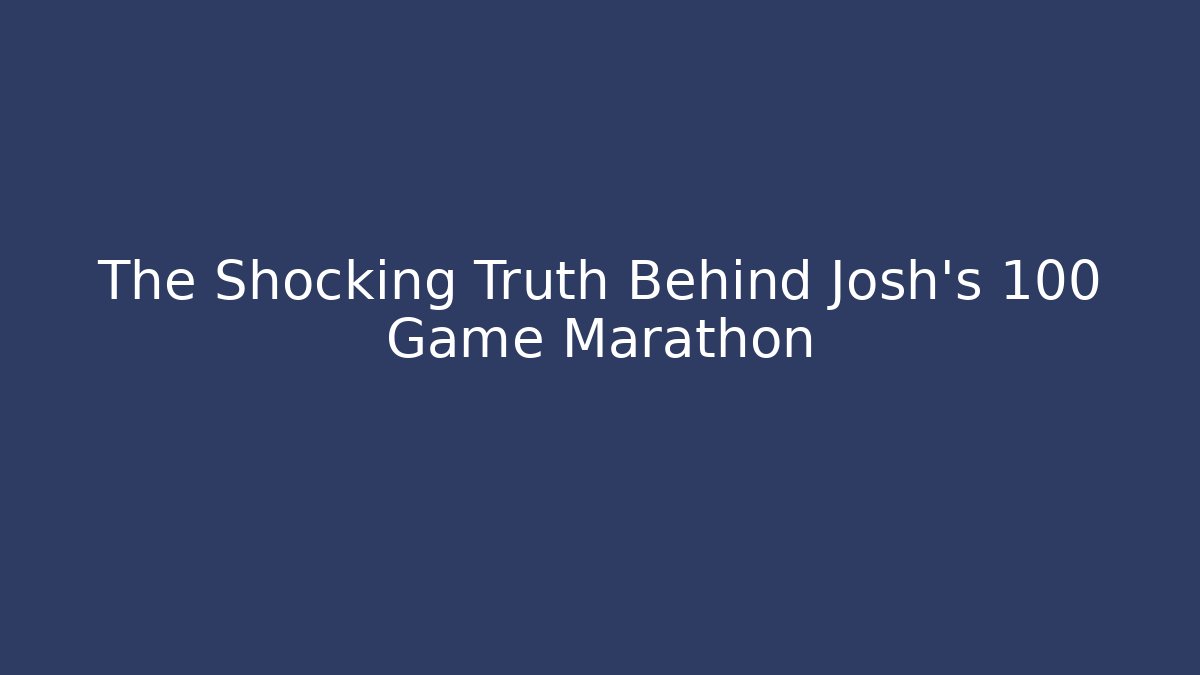 The Shocking Truth Behind Josh's 100 Game Marathon