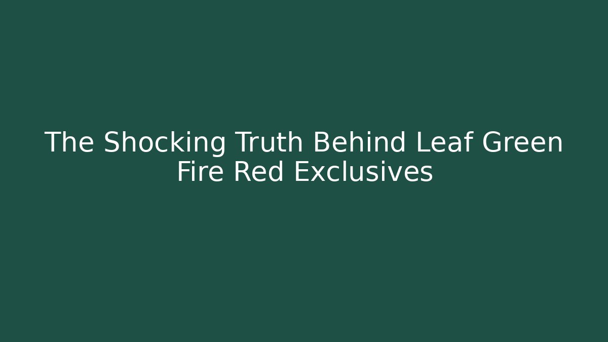 The Shocking Truth Behind Leaf Green Fire Red Exclusives - Vintage E-Juice