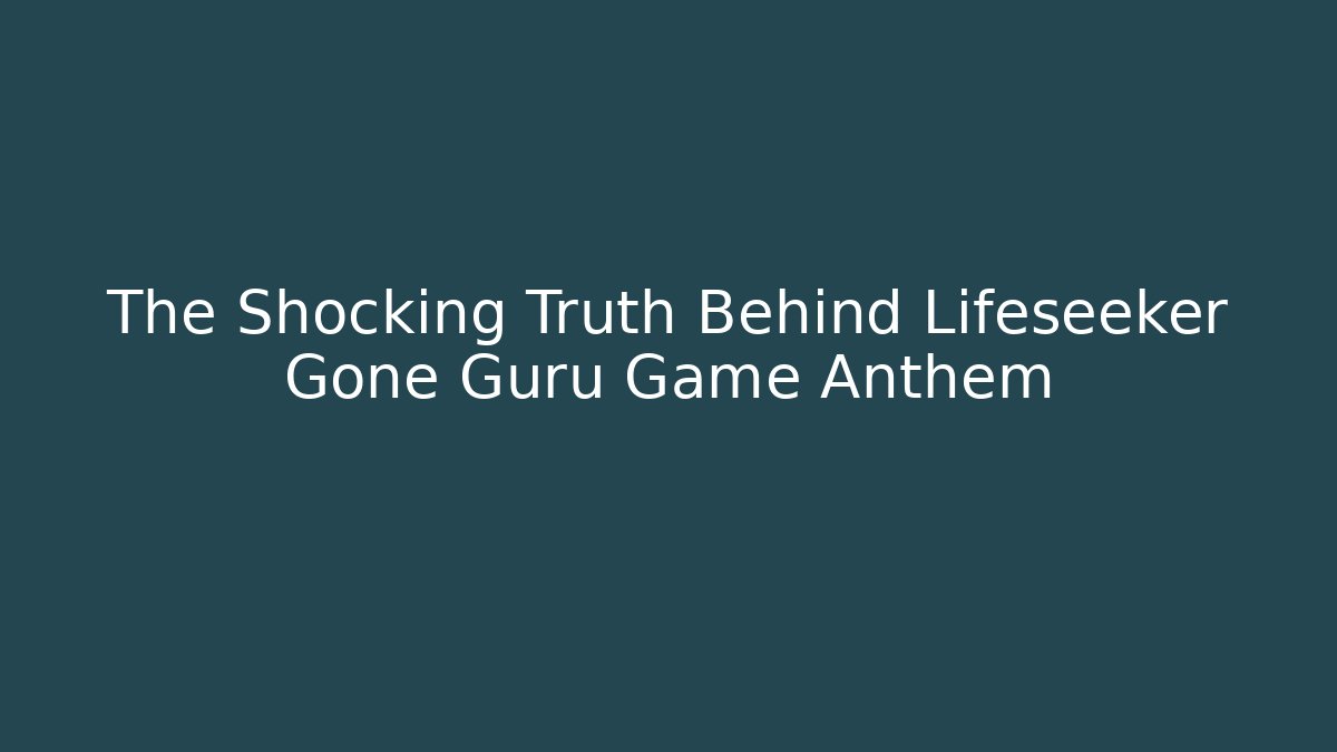 The Shocking Truth Behind Lifeseeker Gone Guru Game Anthem