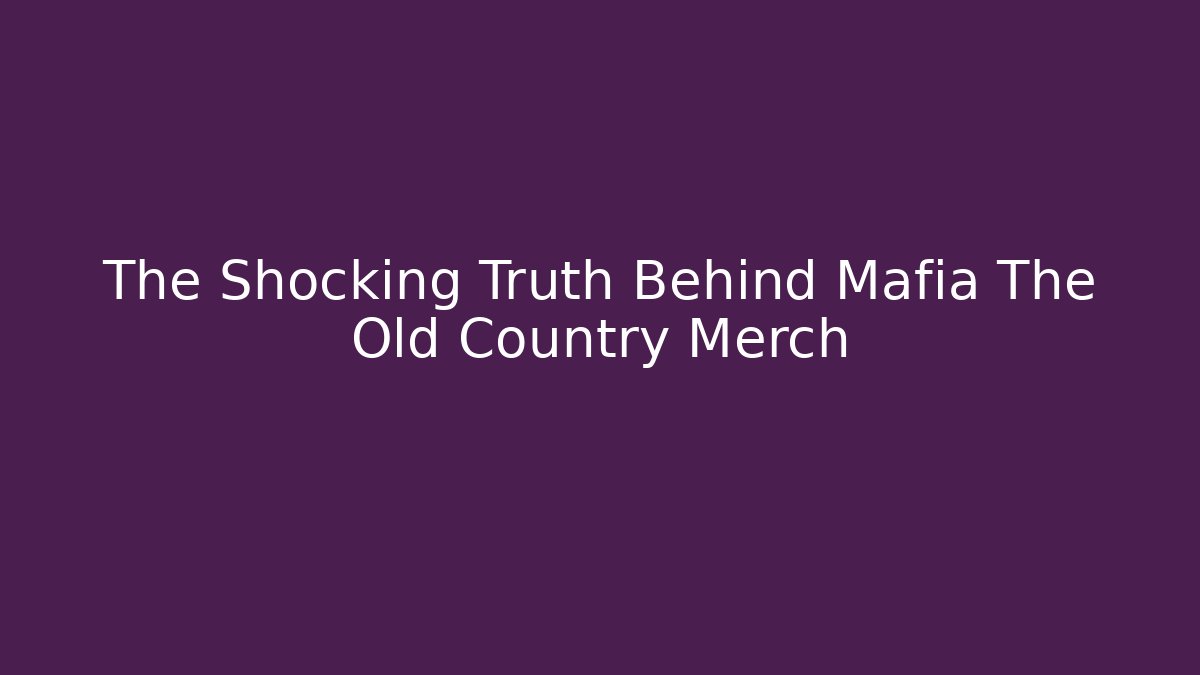 The Shocking Truth Behind Mafia The Old Country Merch - Vintage E-Juice