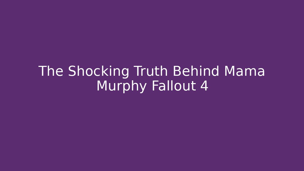 The Shocking Truth Behind Mama Murphy Fallout 4 - Vintage E-Juice