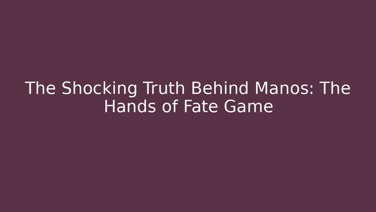 The Shocking Truth Behind Manos: The Hands of Fate Game
