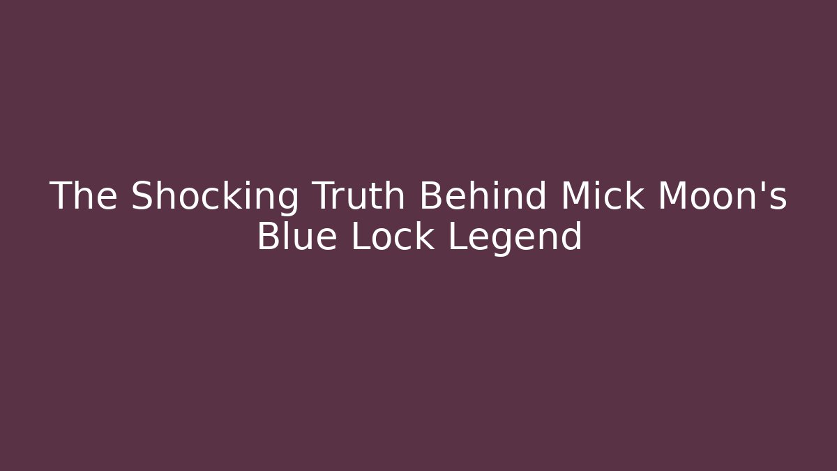 The Shocking Truth Behind Mick Moon's Blue Lock Legend - Vintage E-Juice