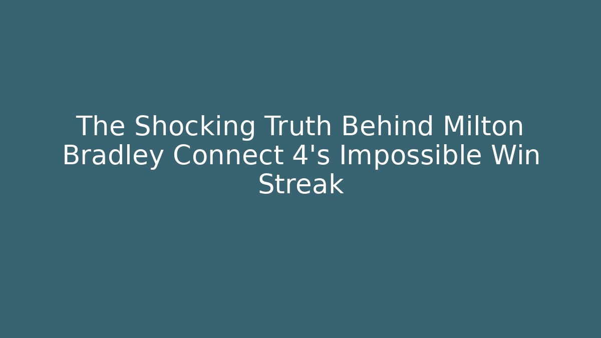 The Shocking Truth Behind Milton Bradley Connect 4's Impossible Win Streak