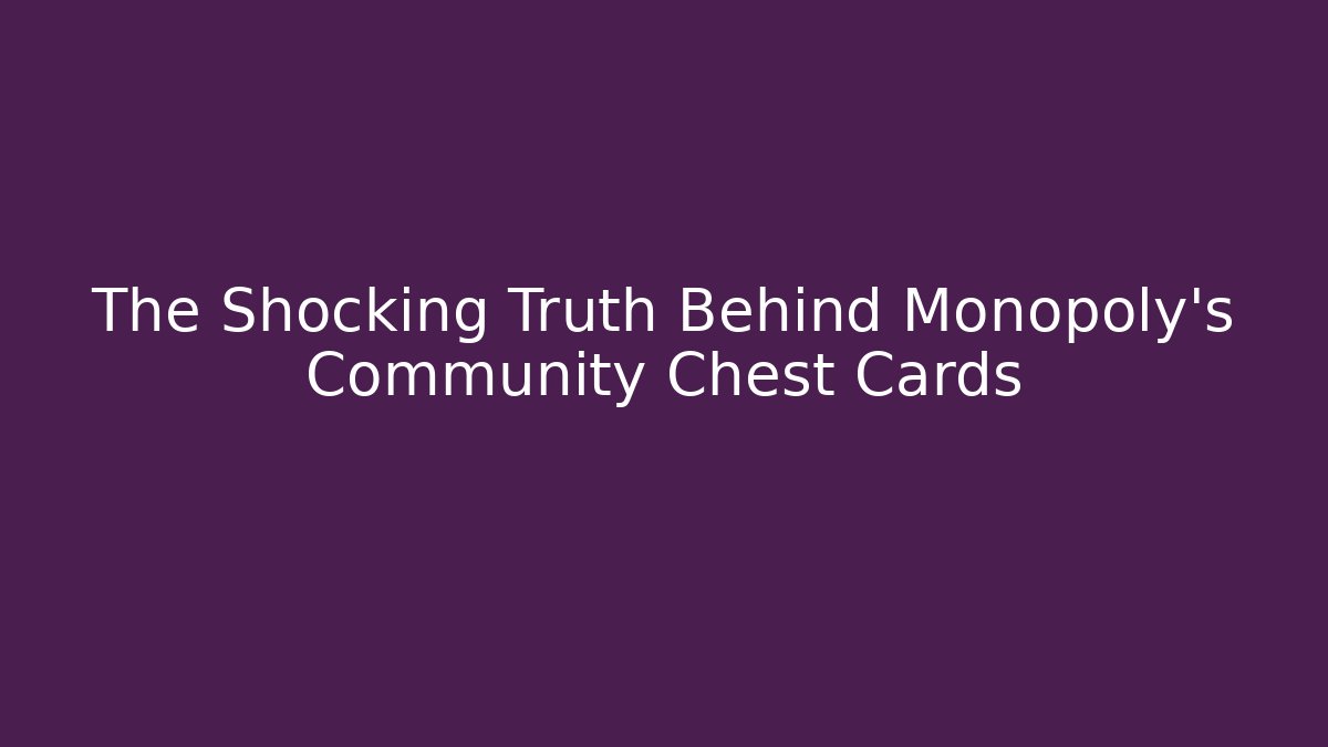The Shocking Truth Behind Monopoly's Community Chest Cards