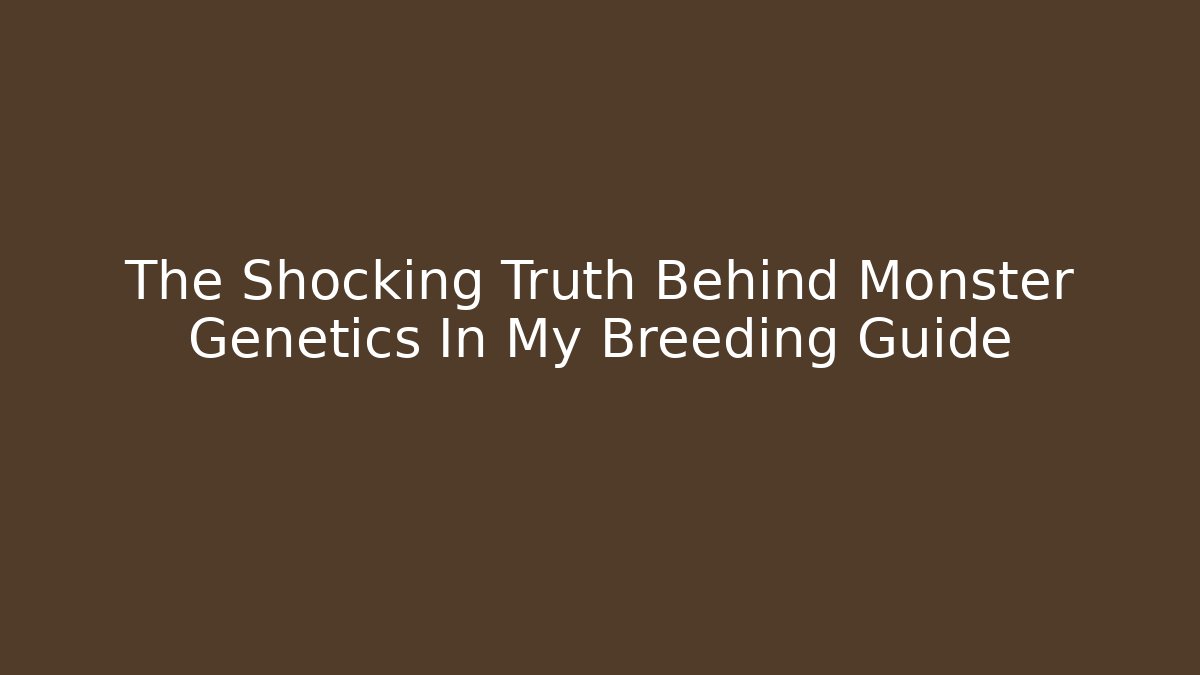 The Shocking Truth Behind Monster Genetics In My Breeding Guide