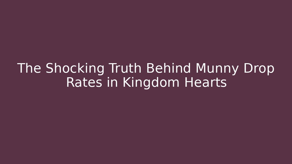 The Shocking Truth Behind Munny Drop Rates in Kingdom Hearts