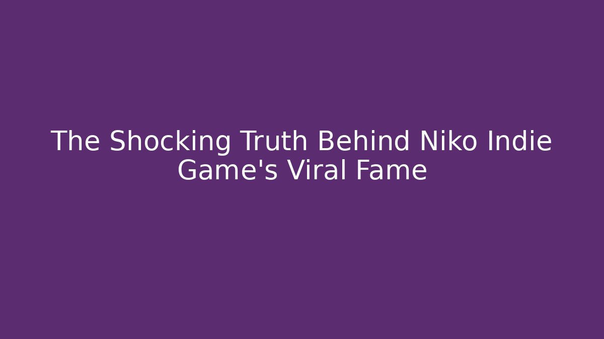 The Shocking Truth Behind Niko Indie Game's Viral Fame