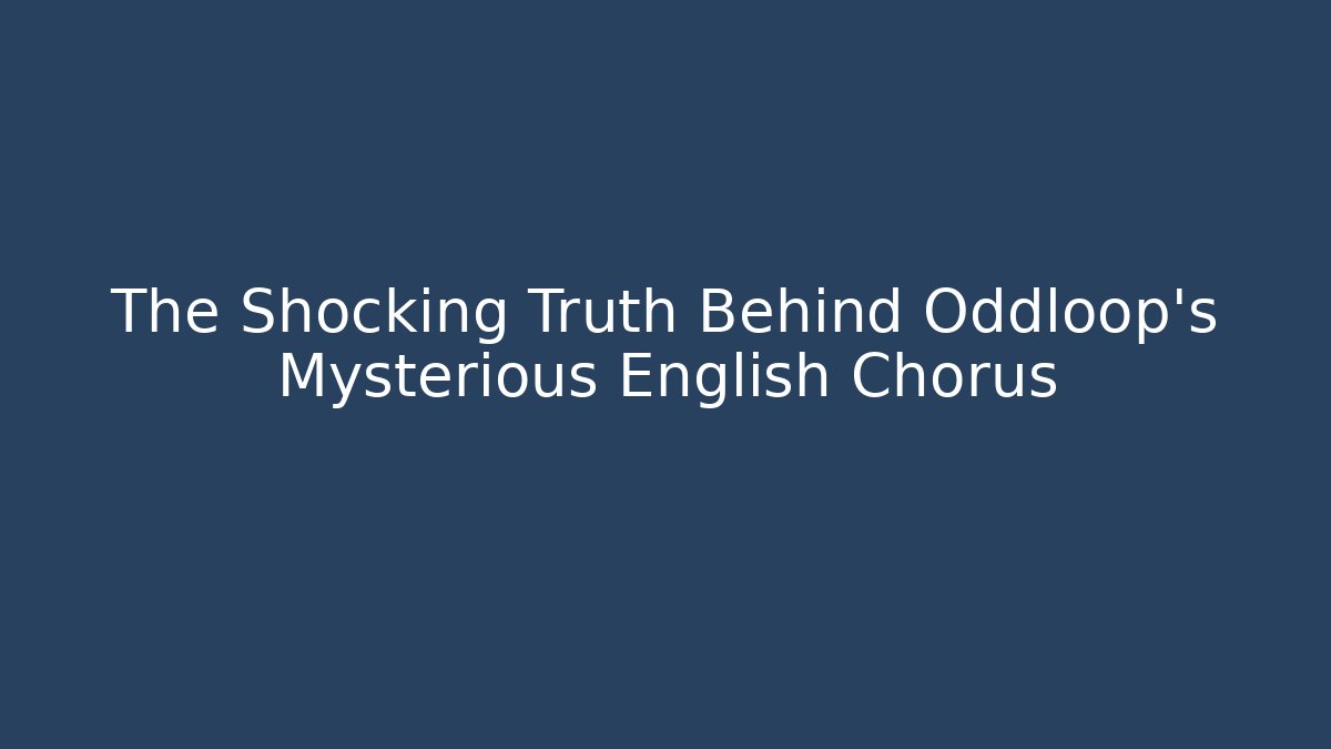 The Shocking Truth Behind Oddloop's Mysterious English Chorus