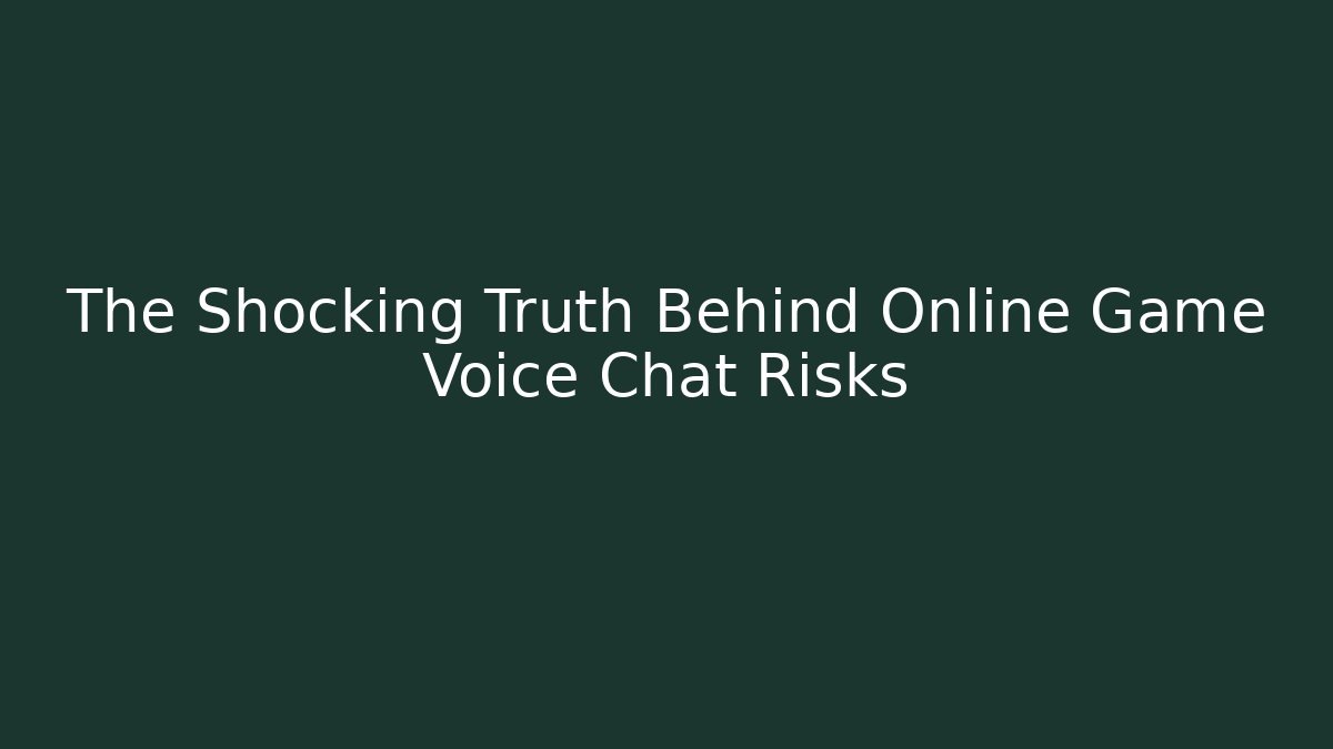 The Shocking Truth Behind Online Game Voice Chat Risks