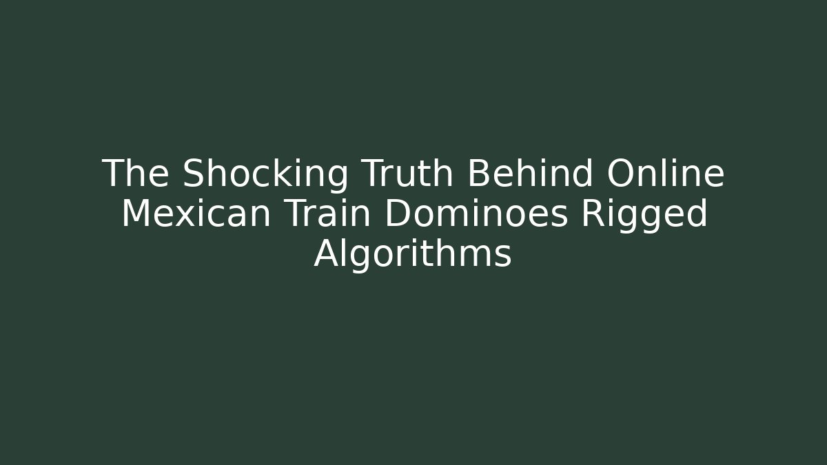 The Shocking Truth Behind Online Mexican Train Dominoes Rigged Algorithms