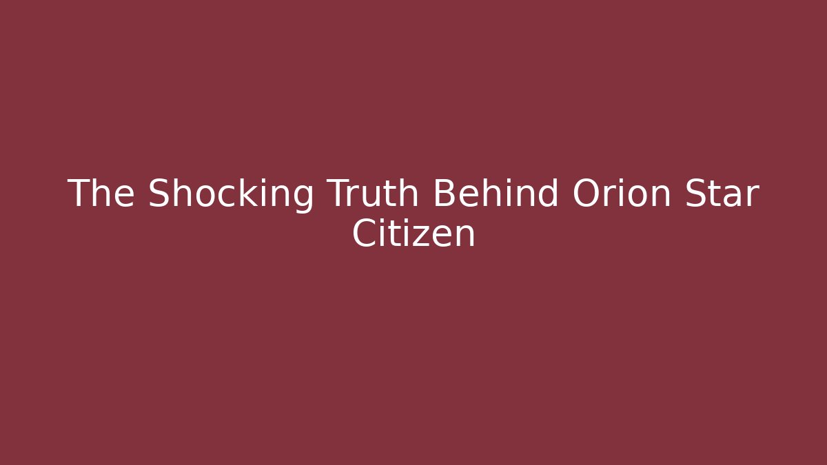 The Shocking Truth Behind Orion Star Citizen