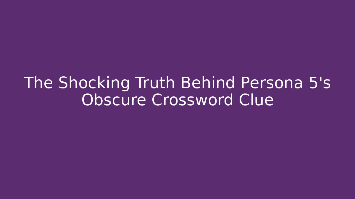 The Shocking Truth Behind Persona 5's Obscure Crossword Clue