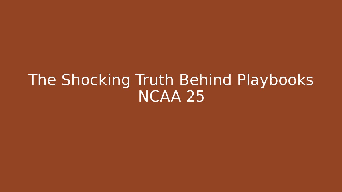 The Shocking Truth Behind Playbooks NCAA 25