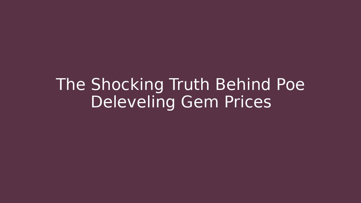 The Shocking Truth Behind Poe Deleveling Gem Prices