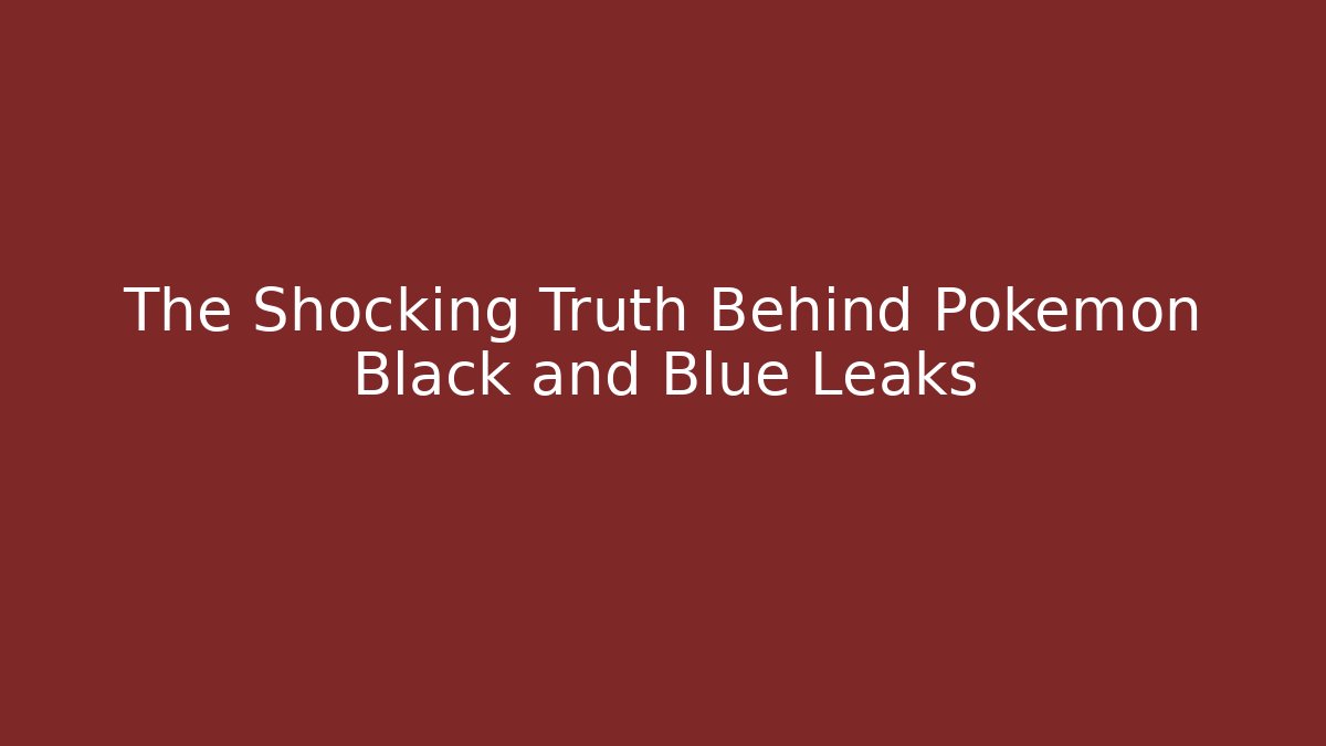 The Shocking Truth Behind Pokemon Black and Blue Leaks