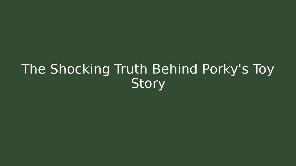 The Shocking Truth Behind Porky's Toy Story
