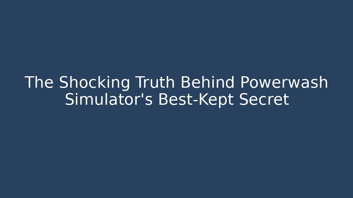 The Shocking Truth Behind Powerwash Simulator's Best-Kept Secret