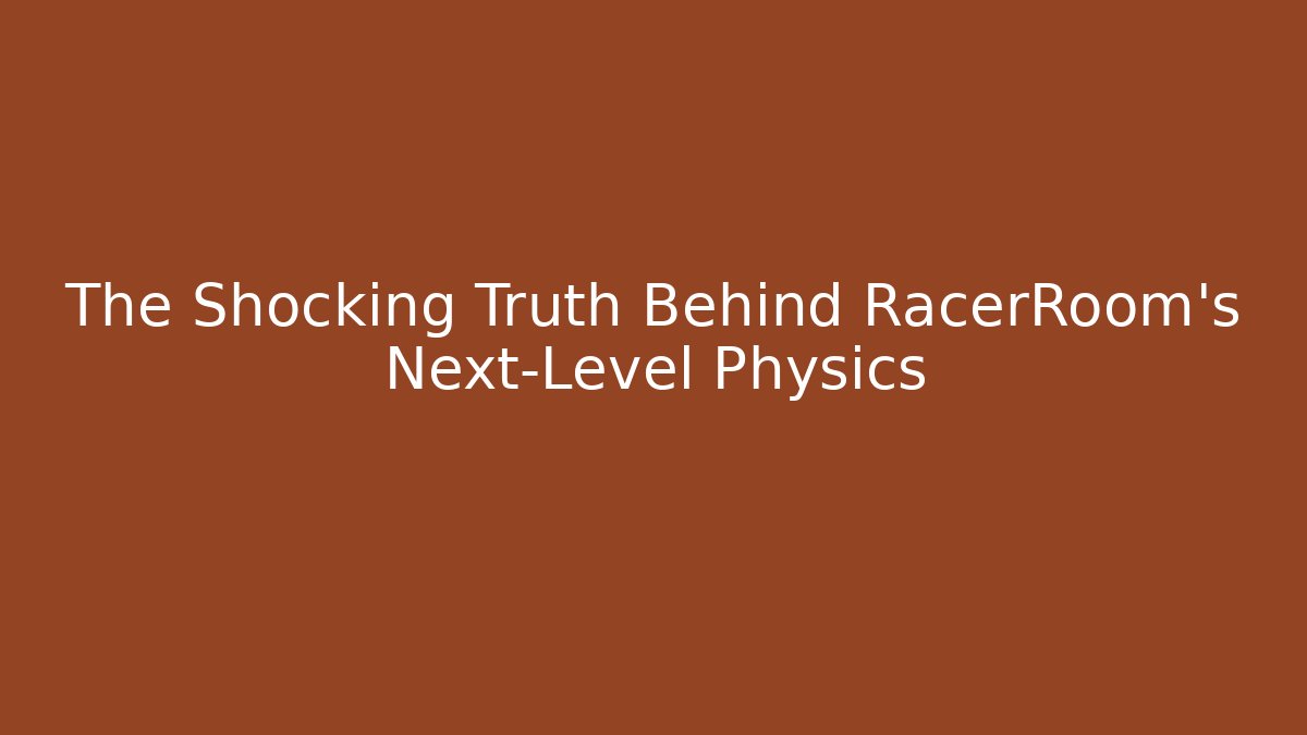 The Shocking Truth Behind RacerRoom's Next-Level Physics