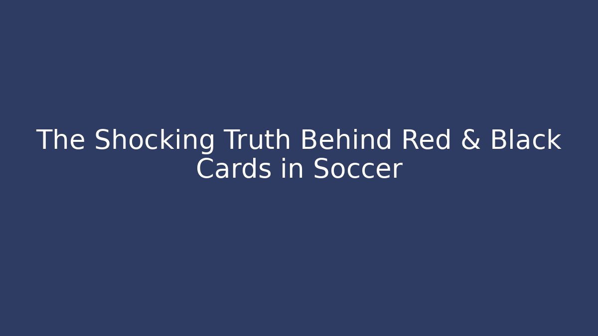The Shocking Truth Behind Red & Black Cards in Soccer