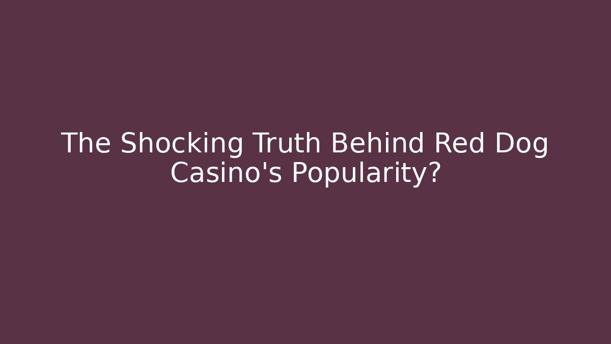 The Shocking Truth Behind Red Dog Casino’s Popularity?