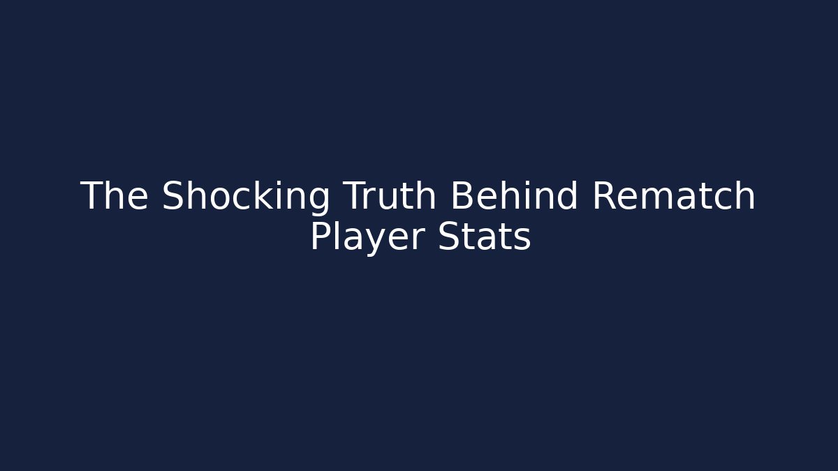 The Shocking Truth Behind Rematch Player Stats