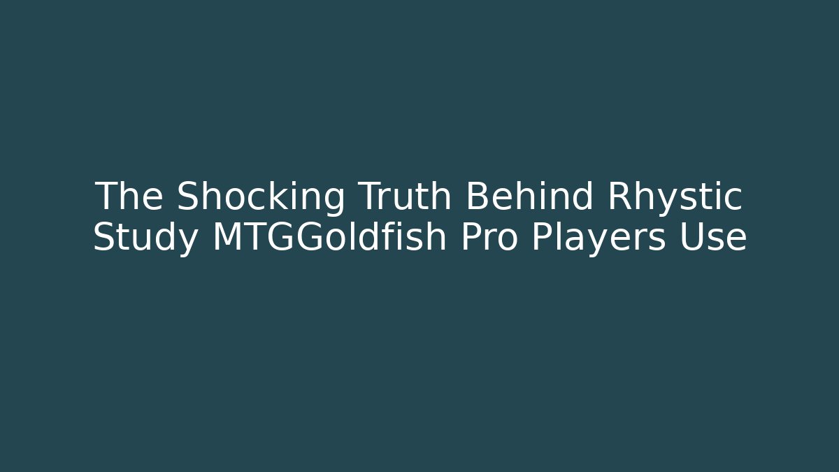 The Shocking Truth Behind Rhystic Study MTGGoldfish Pro Players Use - Vintage E-Juice