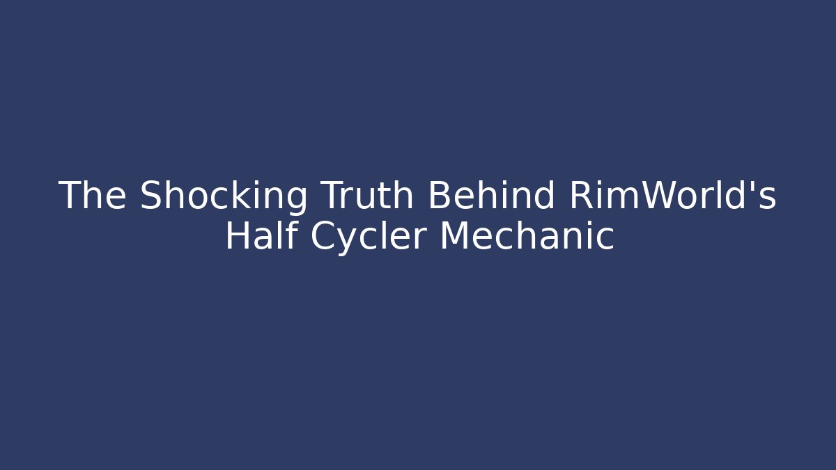 The Shocking Truth Behind RimWorld’s Half Cycler Mechanic - Vintage E-Juice