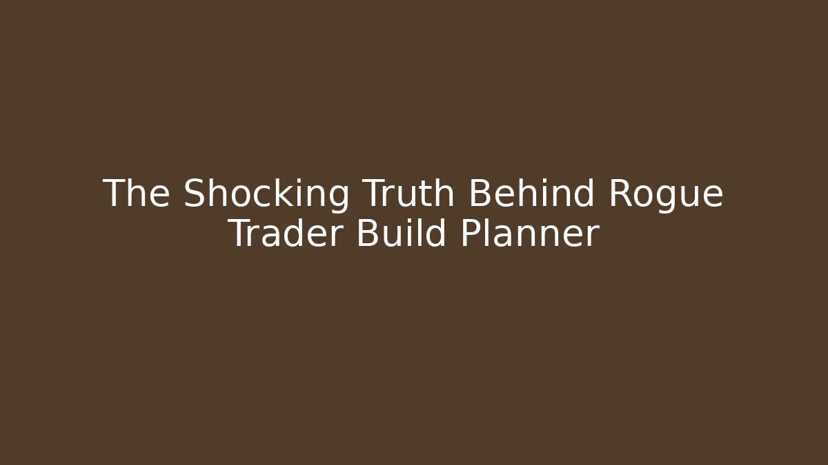 The Shocking Truth Behind Rogue Trader Build Planner