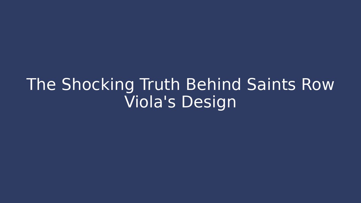 The Shocking Truth Behind Saints Row Viola's Design