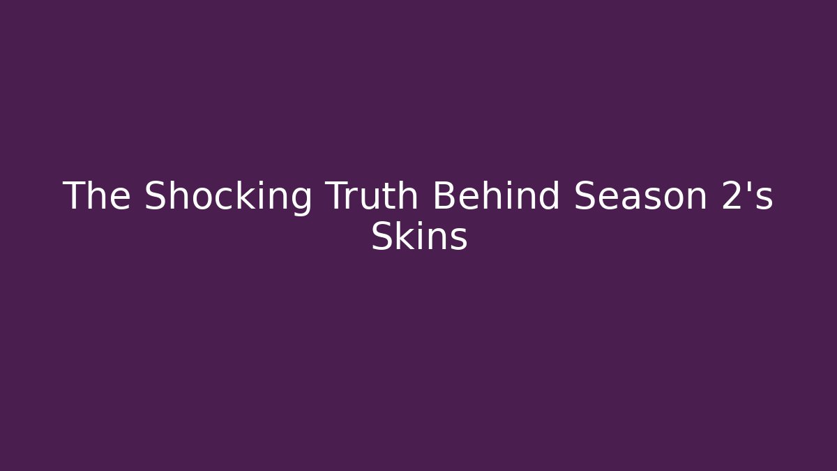 The Shocking Truth Behind Season 2's Skins