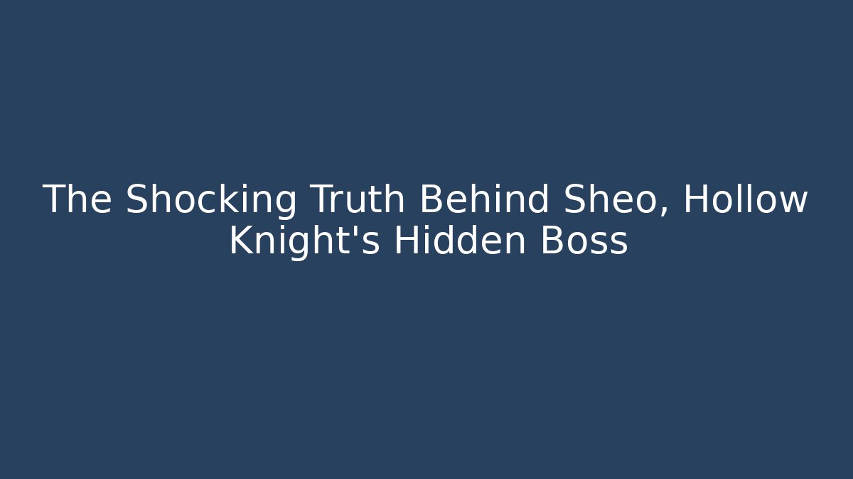 The Shocking Truth Behind Sheo, Hollow Knight's Hidden Boss