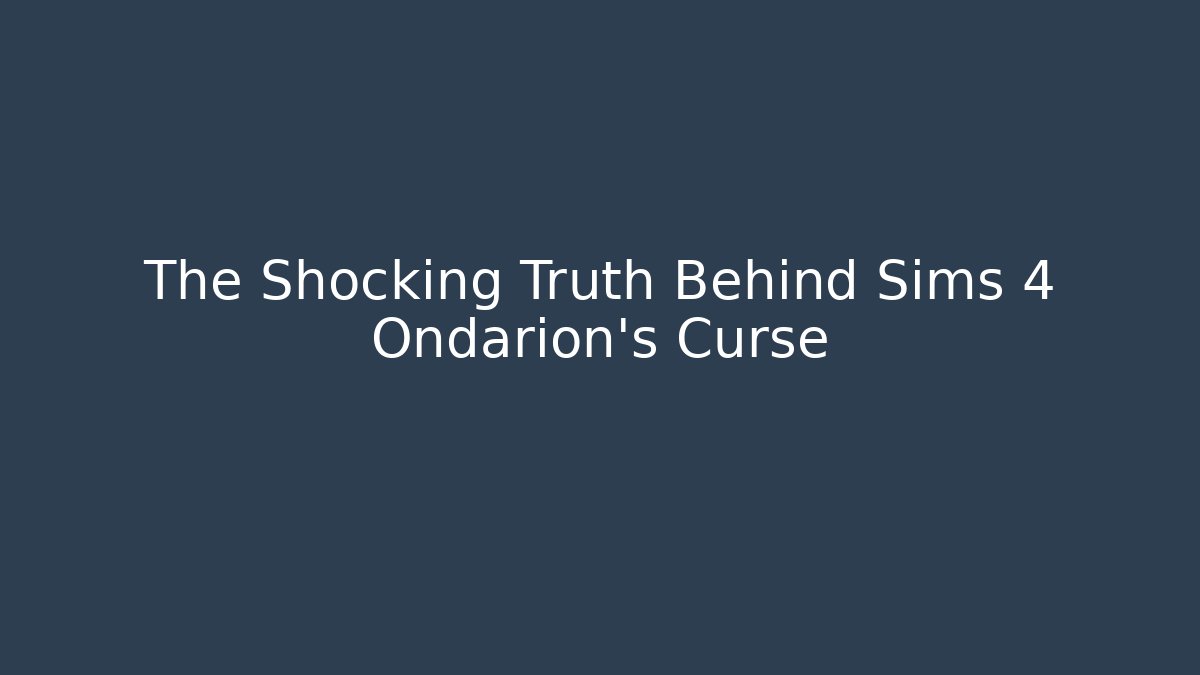 The Shocking Truth Behind Sims 4 Ondarion's Curse