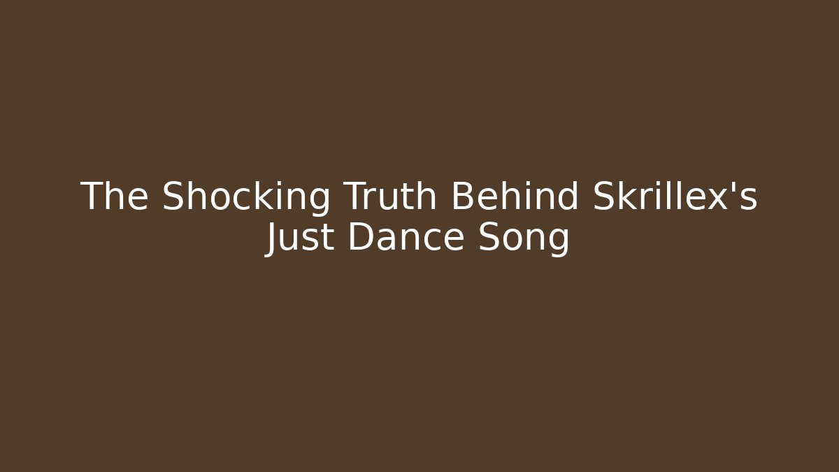 The Shocking Truth Behind Skrillex's Just Dance Song
