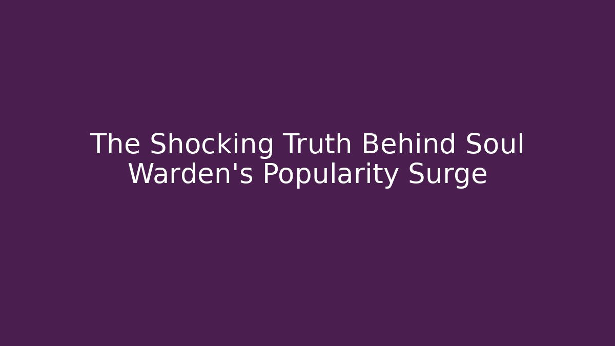 The Shocking Truth Behind Soul Warden’s Popularity Surge
