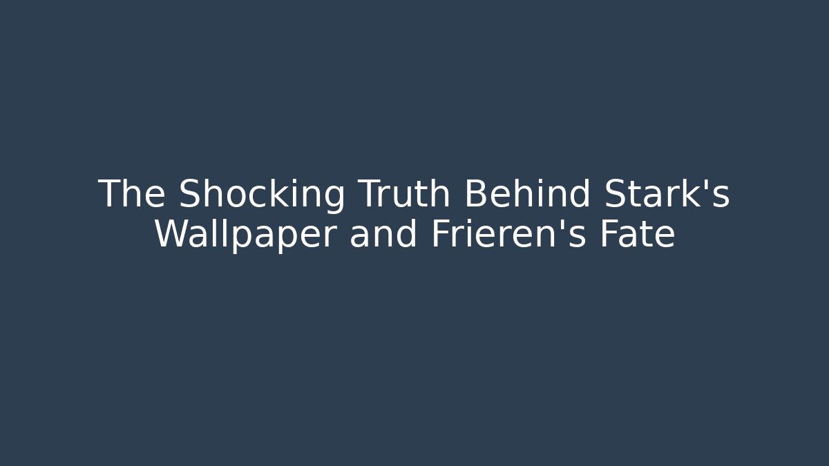 The Shocking Truth Behind Stark's Wallpaper and Frieren's Fate