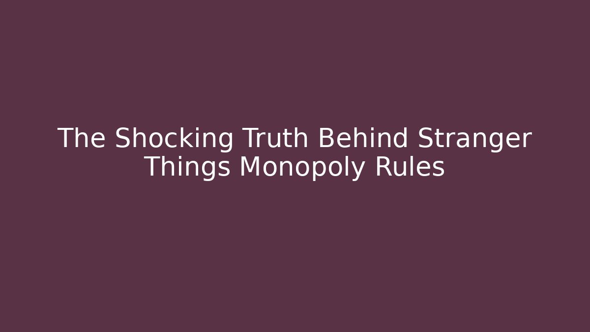 The Shocking Truth Behind Stranger Things Monopoly Rules