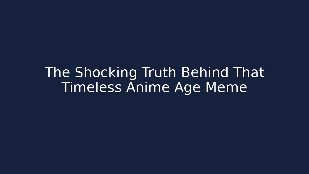 The Shocking Truth Behind That Timeless Anime Age Meme - Vintage E-Juice