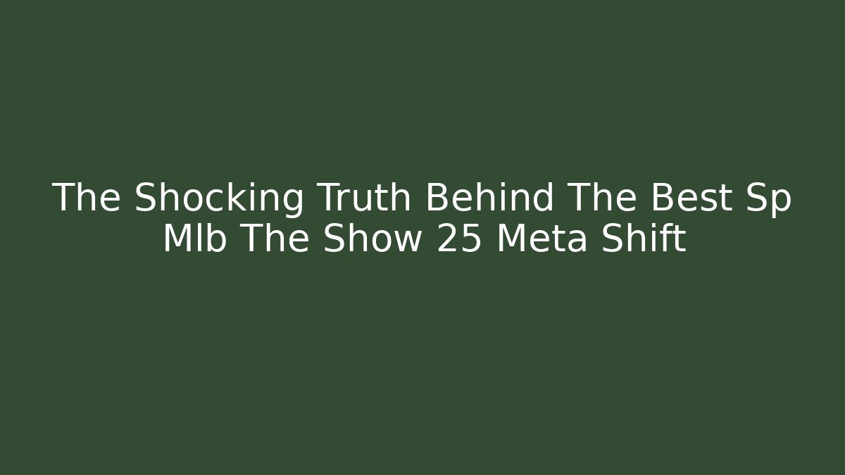 The Shocking Truth Behind The Best Sp Mlb The Show 25 Meta Shift