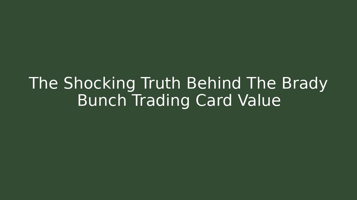 The Shocking Truth Behind The Brady Bunch Trading Card Value
