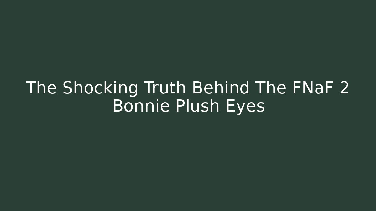 The Shocking Truth Behind The FNaF 2 Bonnie Plush Eyes
