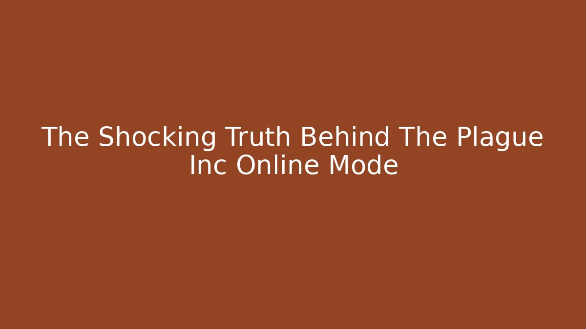 The Shocking Truth Behind The Plague Inc Online Mode