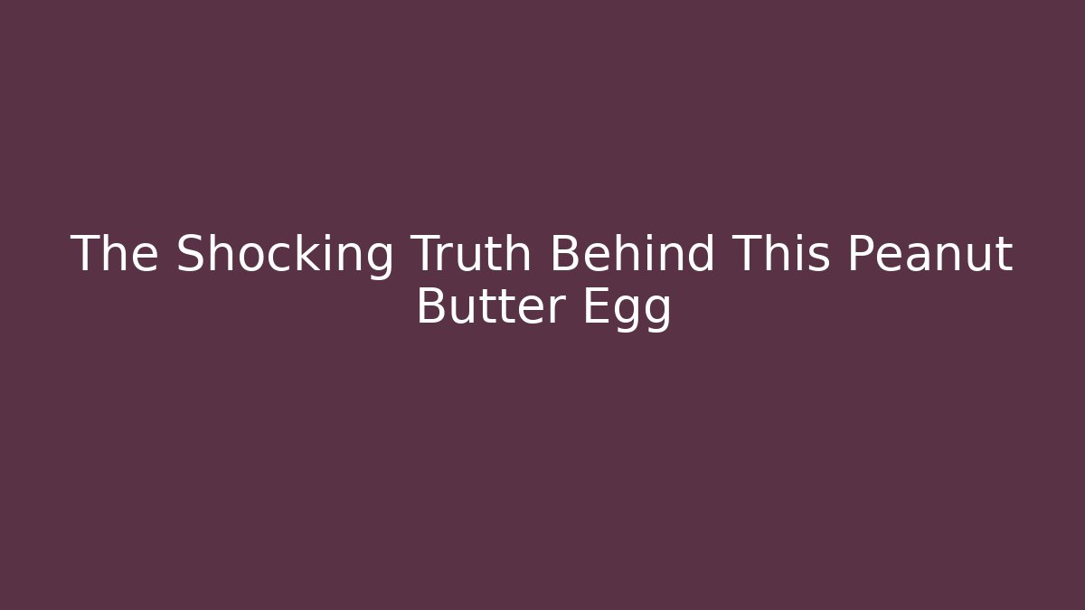 The Shocking Truth Behind This Peanut Butter Egg - Vintage E-Juice