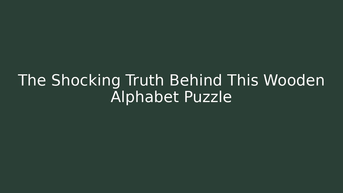 The Shocking Truth Behind This Wooden Alphabet Puzzle