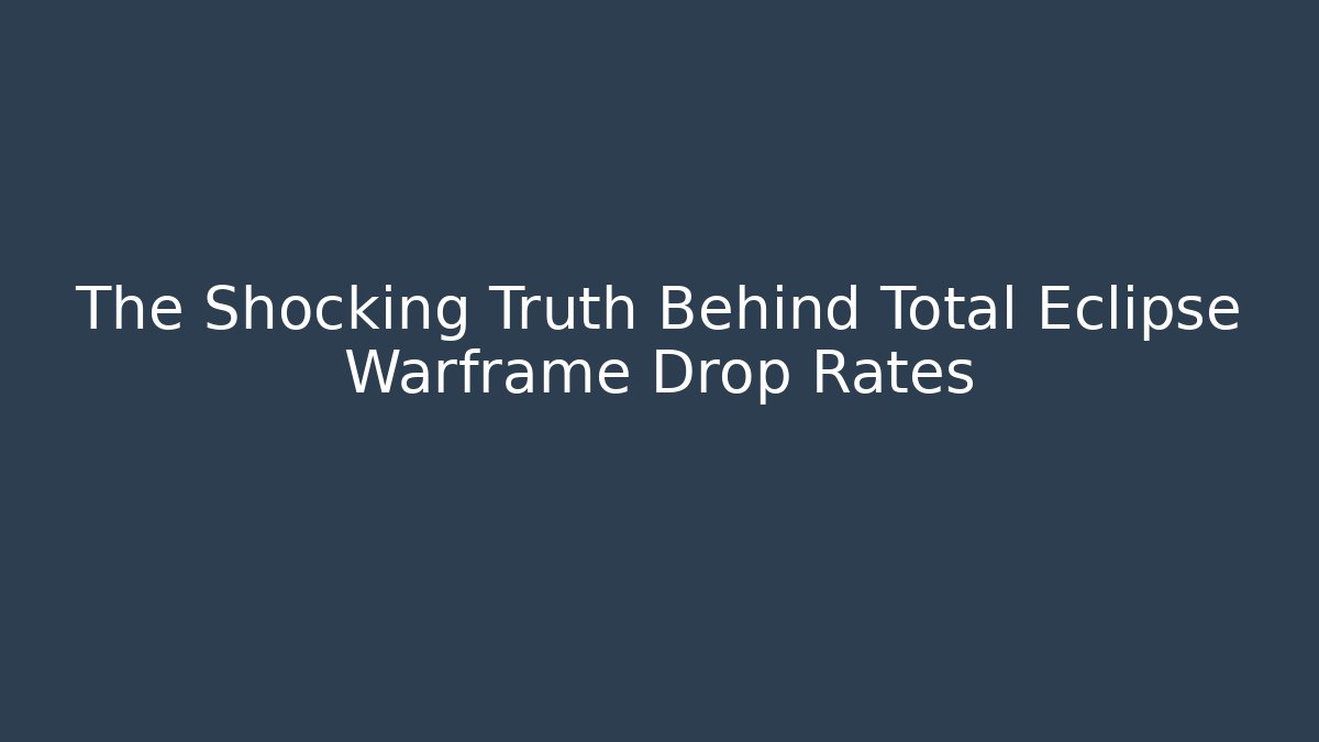 The Shocking Truth Behind Total Eclipse Warframe Drop Rates